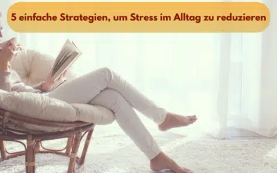 5 einfache Strategien, um Stress im Alltag zu reduzieren